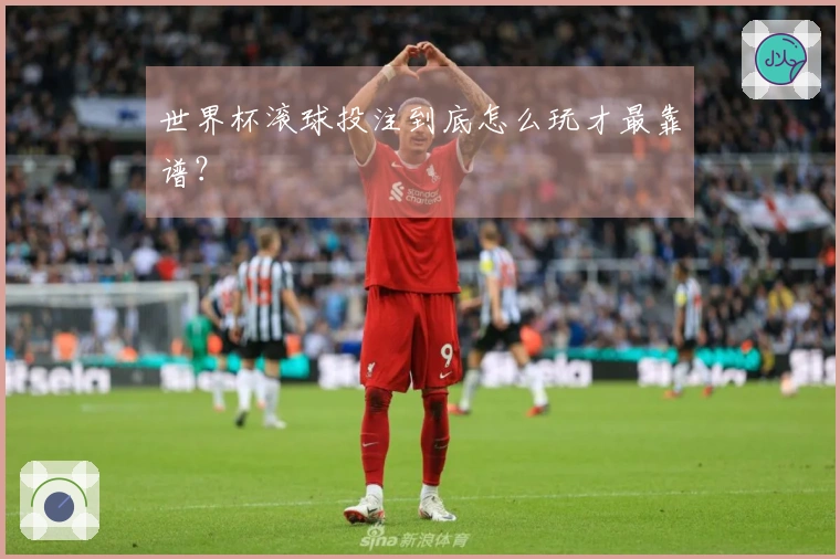 世界杯滚球投注到底怎么玩才最靠谱？