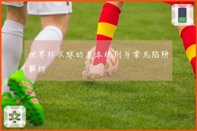 世界杯买球的基本规则与常见陷阱解析