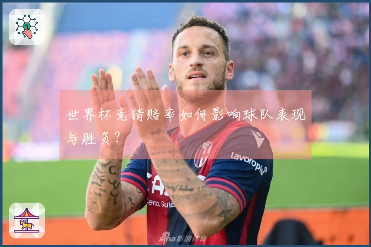 世界杯竞猜赔率如何影响球队表现与胜负？